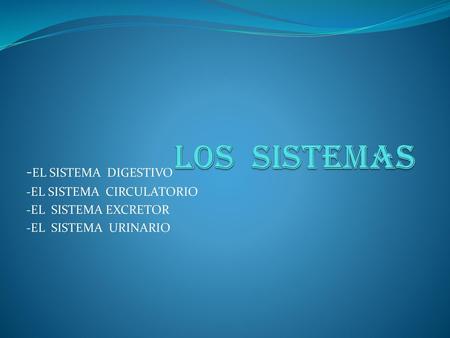 LOS SISTEMAS -EL SISTEMA DIGESTIVO -EL SISTEMA CIRCULATORIO