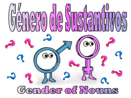 Género de Sustantivos Gender of Nouns.