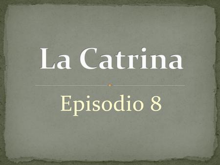 La Catrina Episodio 8.