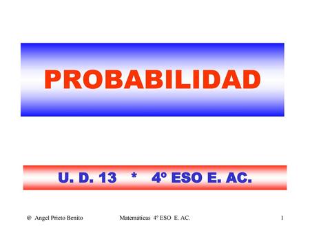 PROBABILIDAD U. D. 13 * 4º ESO E. Angel Prieto Benito