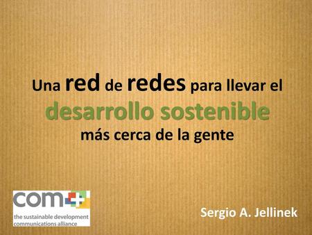 Una red de redes para llevar el desarrollo sostenible más cerca de la gente Sergio A. Jellinek.