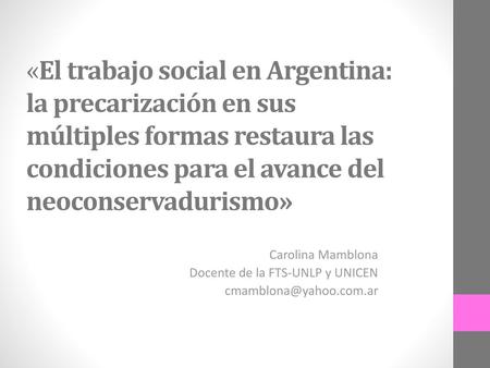 «El trabajo social en Argentina: la precarización en sus múltiples formas restaura las condiciones para el avance del neoconservadurismo» Carolina Mamblona.