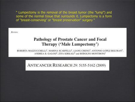“ Lumpectomy is the removal of the breast tumor (the lump) and some of the normal tissue that surrounds it. Lumpectomy is a form of “breast-conserving”