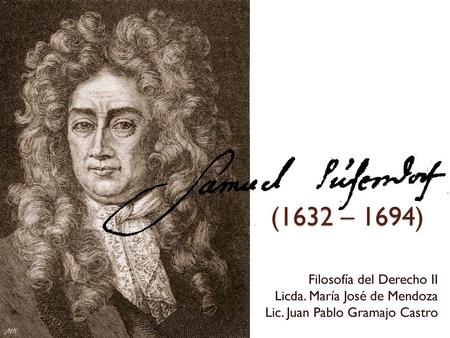 (1632 – 1694) Filosofía del Derecho II Licda. María José de Mendoza Lic. Juan Pablo Gramajo Castro.