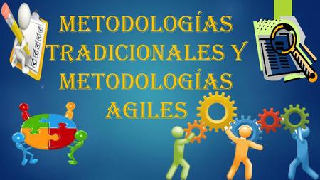 Metodologías tradicionales y metodologías agiles
