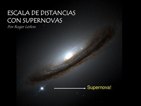 ESCALA DE DISTANCIAS CON SUPERNOVAS Por Roger Leiton Supernova!