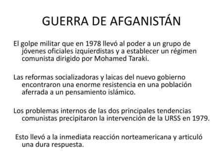 GUERRA DE AFGANISTÁN El golpe militar que en 1978 llevó al poder a un grupo de jóvenes oficiales izquierdistas y a establecer un régimen comunista dirigido.