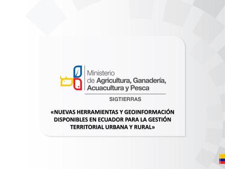 «NUEVAS HERRAMIENTAS Y GEOINFORMACIÓN DISPONIBLES EN ECUADOR PARA LA GESTIÓN TERRITORIAL URBANA Y RURAL»