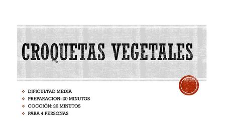 CROQUETAS VEGETALES DIFICULTAD MEDIA PREPARACION: 20 MINUTOS