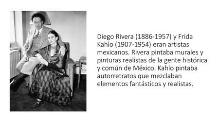 Diego Rivera ( ) y Frida Kahlo ( ) eran artistas mexicanos