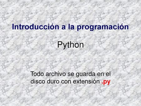 Todo archivo se guarda en el disco duro con extensión .py