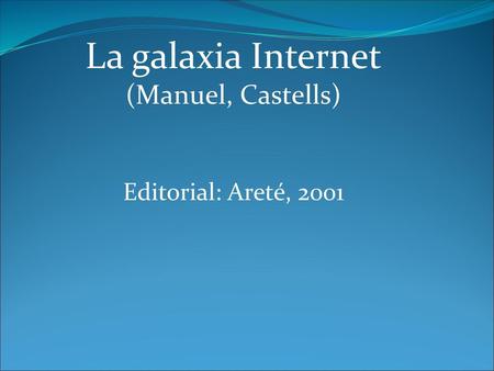 La galaxia Internet (Manuel, Castells) Editorial: Areté, 2001.