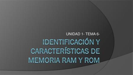 IDENTIFICACIÓN Y CARACTERÍSTICAS DE MEMORIA RAM Y ROM