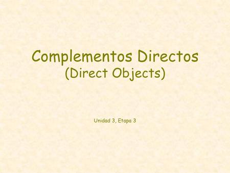 Complementos Directos (Direct Objects) Unidad 3, Etapa 3