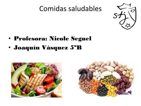 Comidas saludables Profesora: Nicole Seguel Joaquín Vásquez 5ºB.