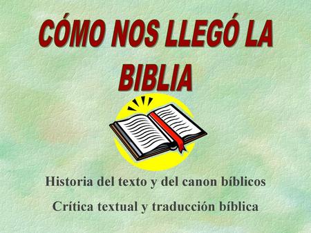 CÓMO NOS LLEGÓ LA BIBLIA Historia del texto y del canon bíblicos