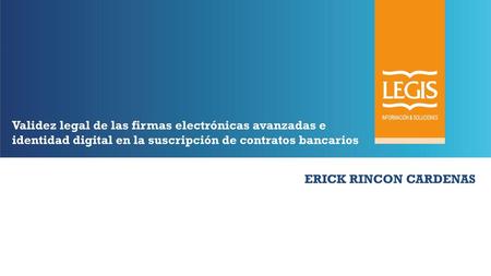 Validez legal de las firmas electrónicas avanzadas e identidad digital en la suscripción de contratos bancarios ERICK RINCON CARDENAS.