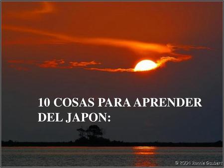 10 COSAS PARA APRENDER DEL JAPON:.