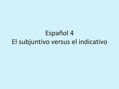 Español 4 El subjuntivo versus el indicativo