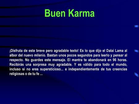 Buen Karma ¡Disfruta de este breve pero agradable texto! Es lo que dijo el Dalai Lama al albor del nuevo milenio. Bastan unos pocos segundos para leerlo.