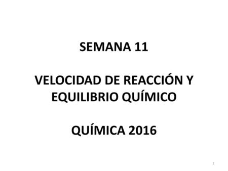 SEMANA 11 VELOCIDAD DE REACCIÓN Y EQUILIBRIO QUÍMICO QUÍMICA 2016