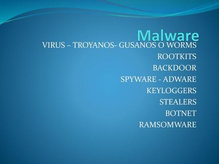 Malware VIRUS – TROYANOS- GUSANOS O WORMS ROOTKITS BACKDOOR