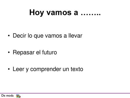 Hoy vamos a …….. Decir lo que vamos a llevar Repasar el futuro