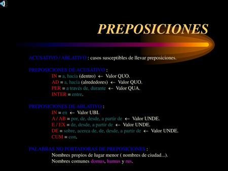 PREPOSICIONES ACUSATIVO / ABLATIVO : casos susceptibles de llevar preposiciones. PREPOSICIONES DE ACUSATIVO : IN = a, hacia (dentro)  Valor QUO. AD.