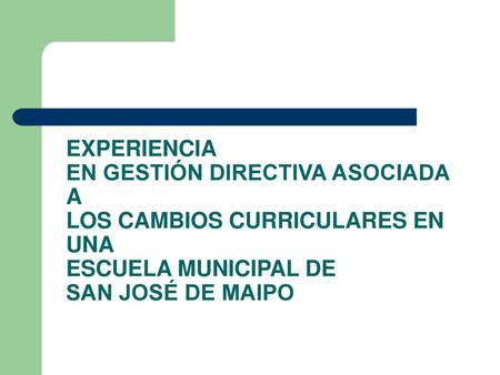 EXPERIENCIA EN GESTIÓN DIRECTIVA ASOCIADA A LOS CAMBIOS CURRICULARES EN UNA ESCUELA MUNICIPAL DE SAN JOSÉ DE MAIPO.