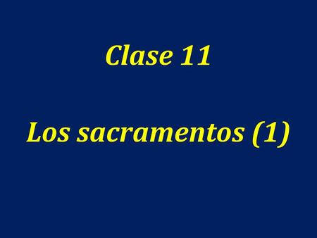 Clase 11 Los sacramentos (1).