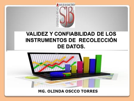 VALIDEZ Y CONFIABILIDAD DE LOS INSTRUMENTOS DE RECOLECCIÓN DE DATOS. MG. OLINDA OSCCO TORRES.