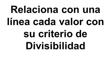 Relaciona con una línea cada valor con su criterio de Divisibilidad.