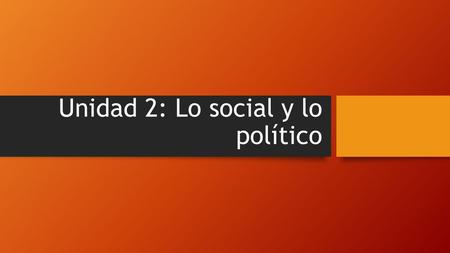 Unidad 2: Lo social y lo político.