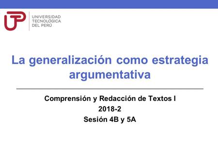 La generalización como estrategia argumentativa Comprensión y Redacción de Textos I Sesión 4B y 5A.