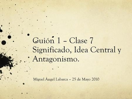 Guión 1 – Clase 7 Significado, Idea Central y Antagonismo.