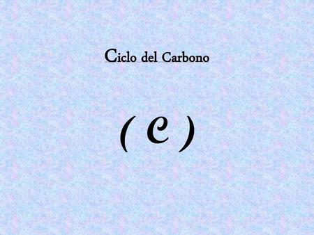 Ciclo del Carbono ( C ).