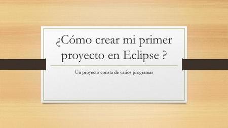 ¿Cómo crear mi primer proyecto en Eclipse ?