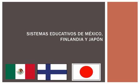 SISTEMAS EDUCATIVOS DE MÉXICO, FINLANDIA Y JAPÓN