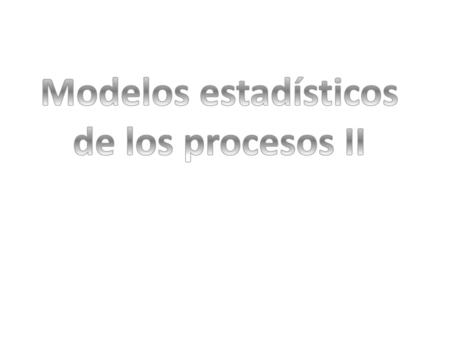 Modelos estadísticos de los procesos II