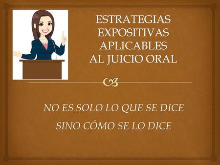 ESTRATEGIAS EXPOSITIVAS APLICABLES AL JUICIO ORAL