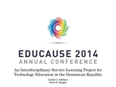 An Interdisciplinary Service-Learning Project for Technology Education in the Dominican Republic Carolyn C. Matheus Kevin M. Gaugler.