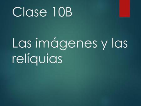 Clase 10B Las imágenes y las relíquias