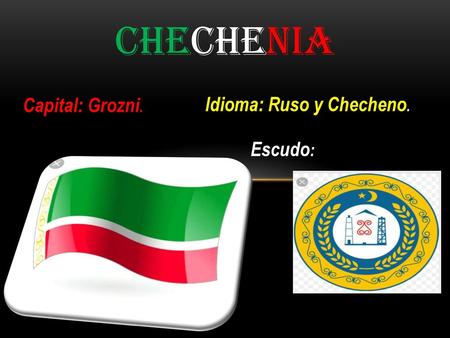Chechenia Capital: Grozni. Idioma: Ruso y Checheno. Escudo: