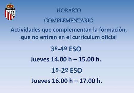 HORARIO COMPLEMENTARIO Actividades que complementan la formación, que no entran en el currículum oficial 3º-4º ESO Jueves 14.00 h – 15.00 h. 1º-2º ESO.