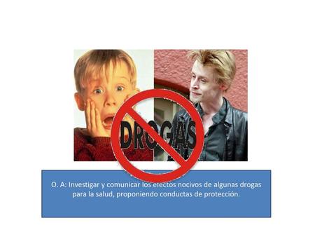O. A: Investigar y comunicar los efectos nocivos de algunas drogas para la salud, proponiendo conductas de protección.