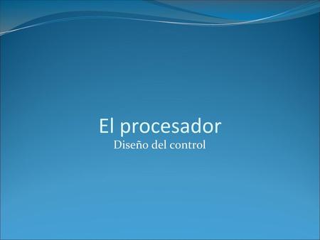 El procesador Diseño del control.