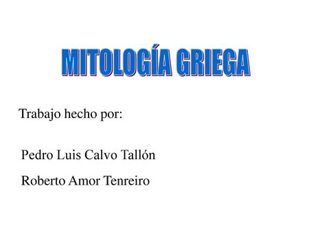 MITOLOGÍA GRIEGA Trabajo hecho por: Pedro Luis Calvo Tallón
