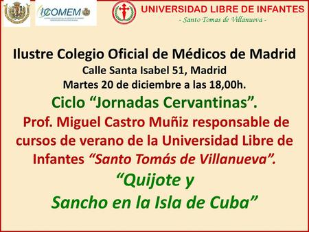 Ilustre Colegio Oficial de Médicos de Madrid Calle Santa Isabel 51, Madrid Martes 20 de diciembre a las 18,00h. Ciclo “Jornadas Cervantinas”. Prof. Miguel.