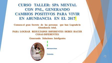 CURSO TALLER: SPA MENTAL CON PNL, GENERANDO CAMBIOS POSITIVOS PARA VIVIR EN ABUNDANCIA EN EL 2017 Conozca el gran Secreto de las.