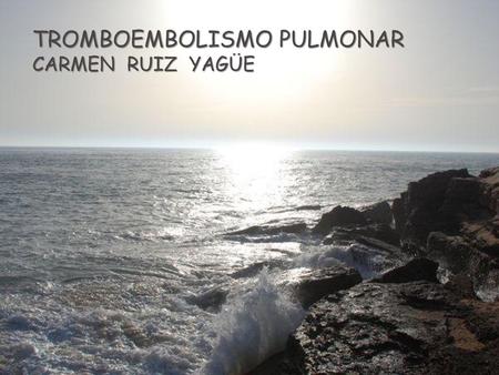 TROMBOEMBOLISMO PULMONAR Carmen ruiz yagÜE